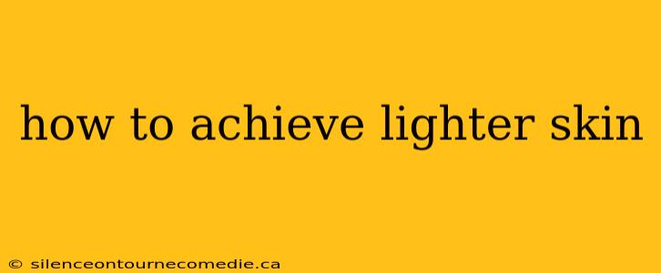 how to achieve lighter skin
