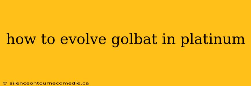 how to evolve golbat in platinum