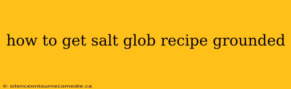 how to get salt glob recipe grounded