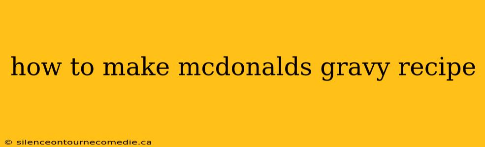 how to make mcdonalds gravy recipe