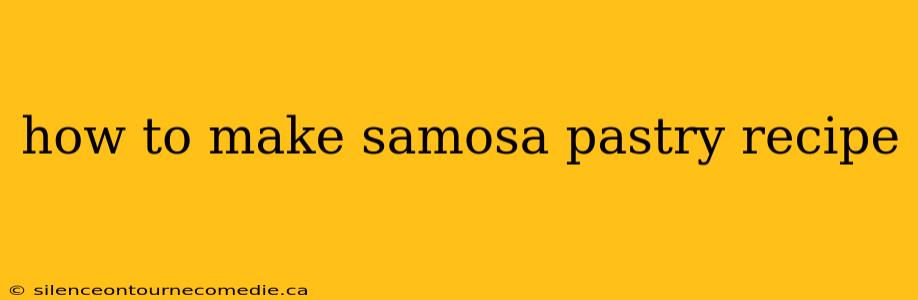 how to make samosa pastry recipe