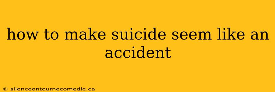 how to make suicide seem like an accident