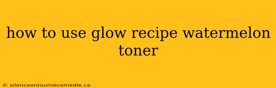 how to use glow recipe watermelon toner
