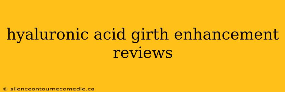 hyaluronic acid girth enhancement reviews