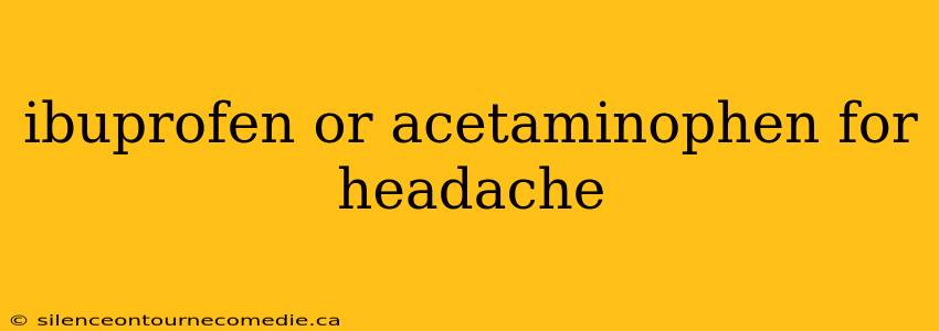 ibuprofen or acetaminophen for headache