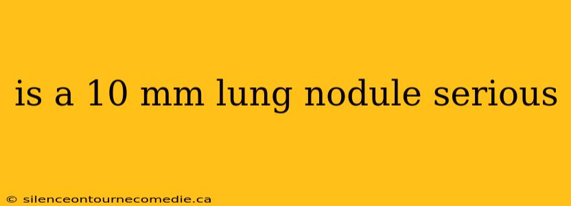 is a 10 mm lung nodule serious
