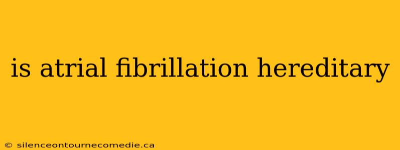 is atrial fibrillation hereditary