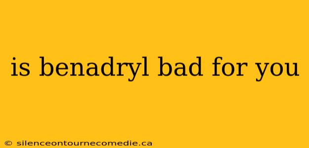is benadryl bad for you