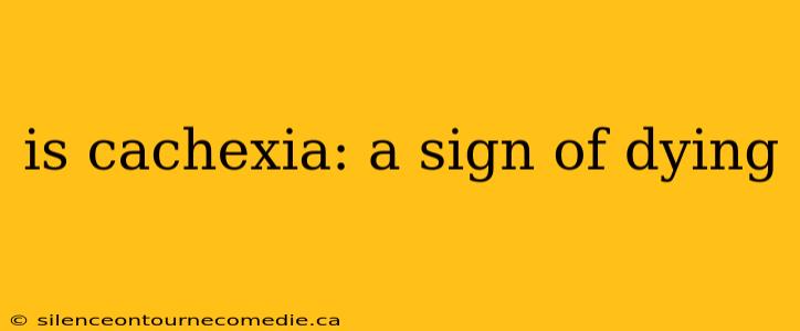 is cachexia: a sign of dying