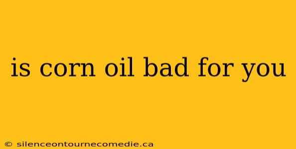 is corn oil bad for you