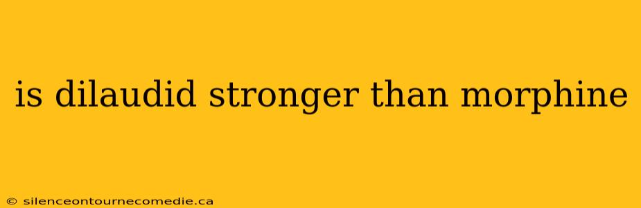 is dilaudid stronger than morphine