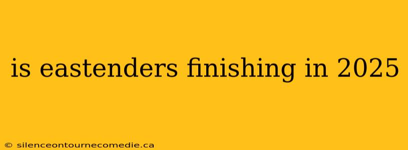 is eastenders finishing in 2025