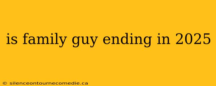 is family guy ending in 2025