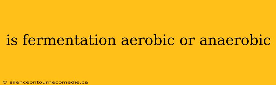 is fermentation aerobic or anaerobic