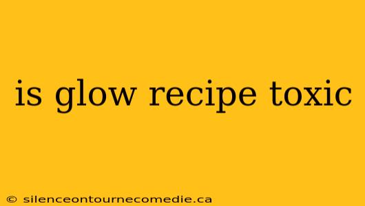 is glow recipe toxic