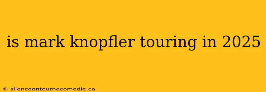 is mark knopfler touring in 2025