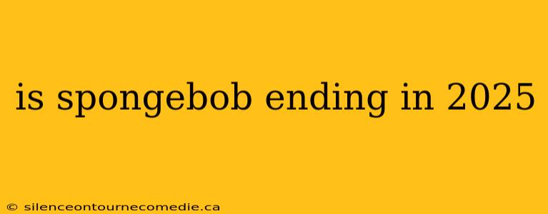 is spongebob ending in 2025