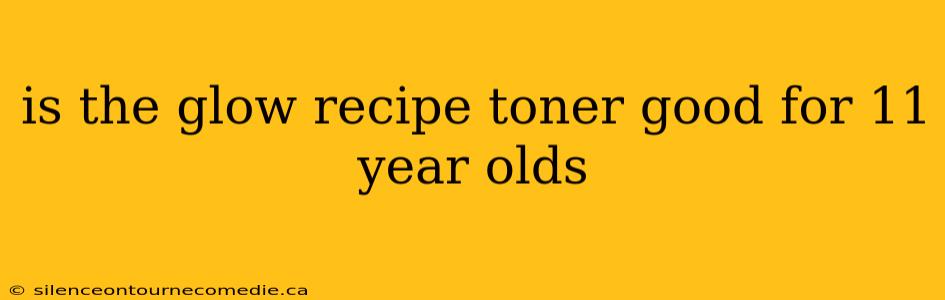 is the glow recipe toner good for 11 year olds