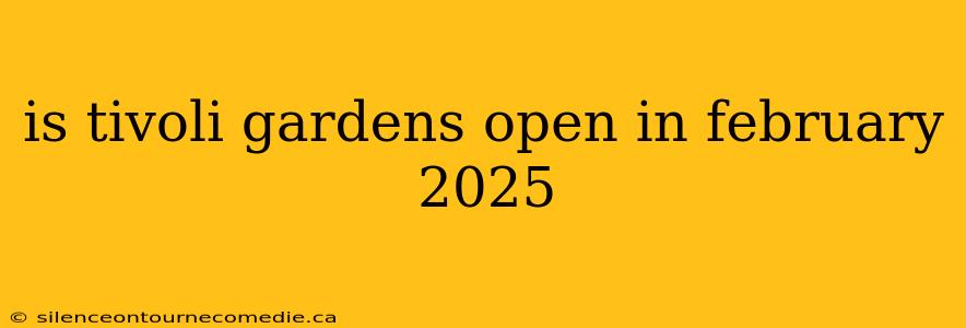 is tivoli gardens open in february 2025