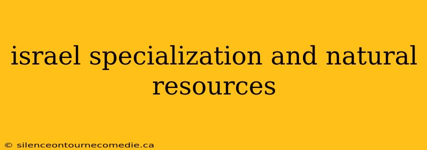 israel specialization and natural resources