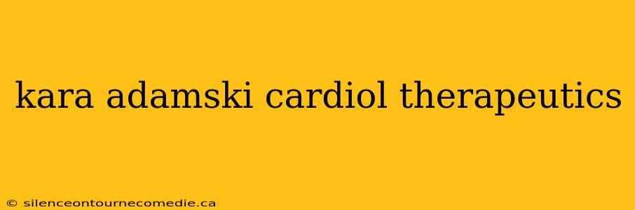 kara adamski cardiol therapeutics