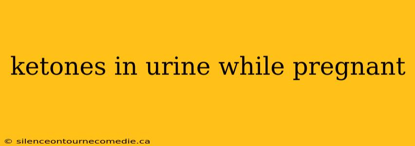 ketones in urine while pregnant