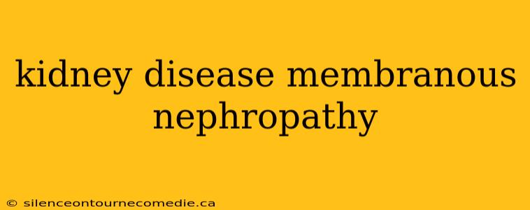 kidney disease membranous nephropathy