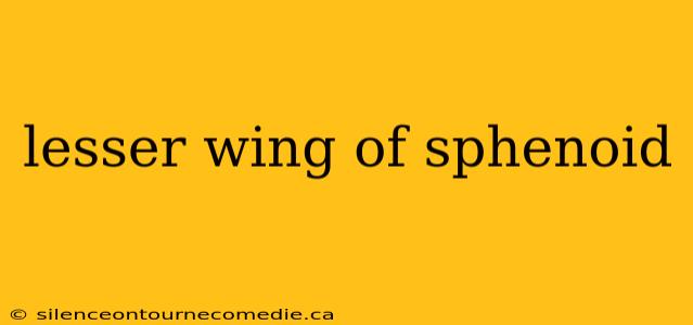 lesser wing of sphenoid
