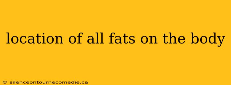 location of all fats on the body