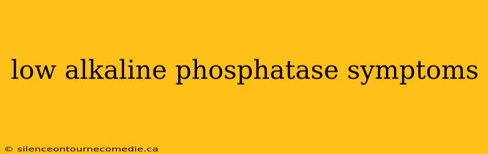 low alkaline phosphatase symptoms