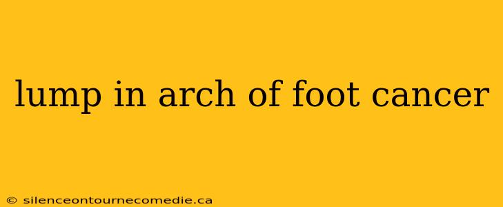 lump in arch of foot cancer