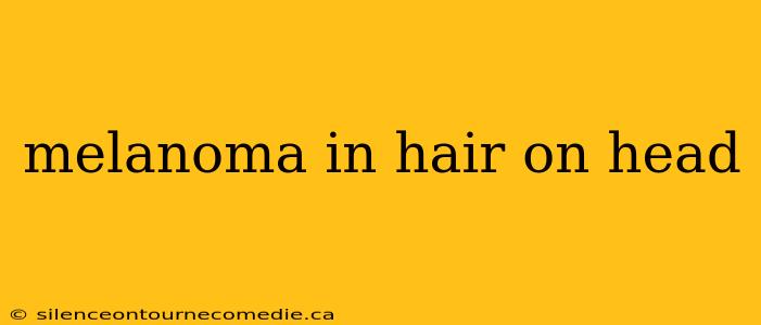 melanoma in hair on head