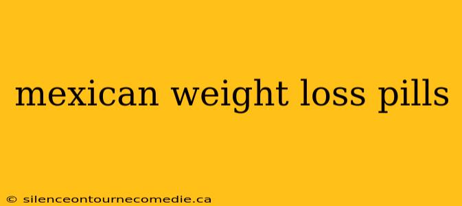 mexican weight loss pills