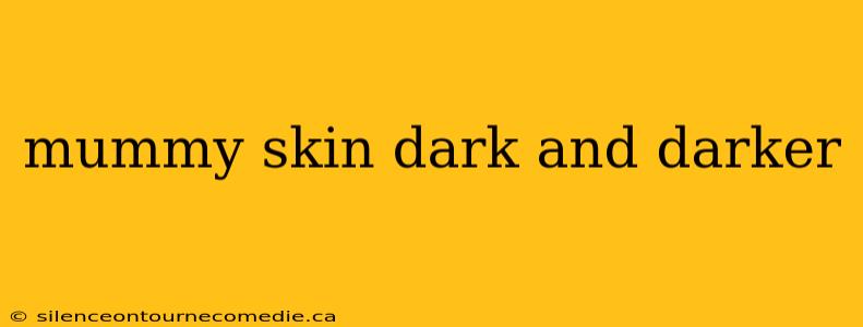 mummy skin dark and darker