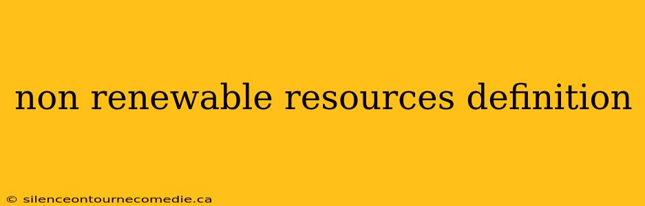 non renewable resources definition