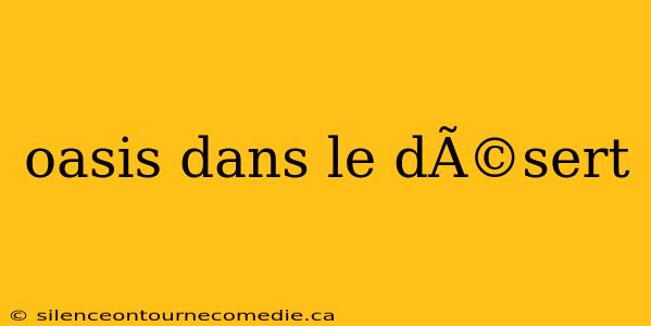 oasis dans le dÃ©sert
