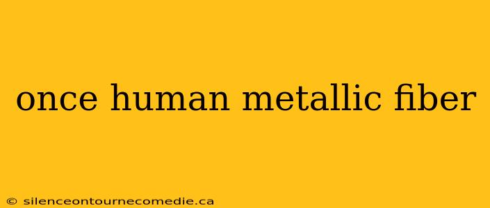 once human metallic fiber