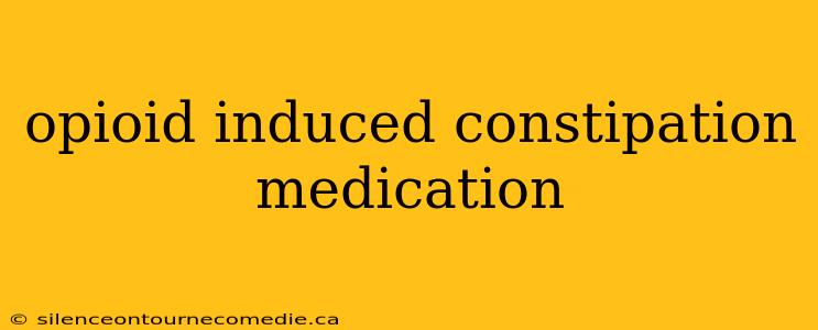 opioid induced constipation medication