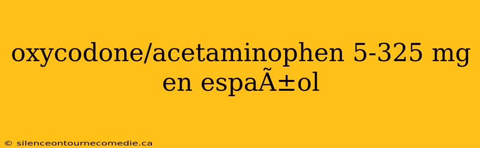 oxycodone/acetaminophen 5-325 mg en espaÃ±ol