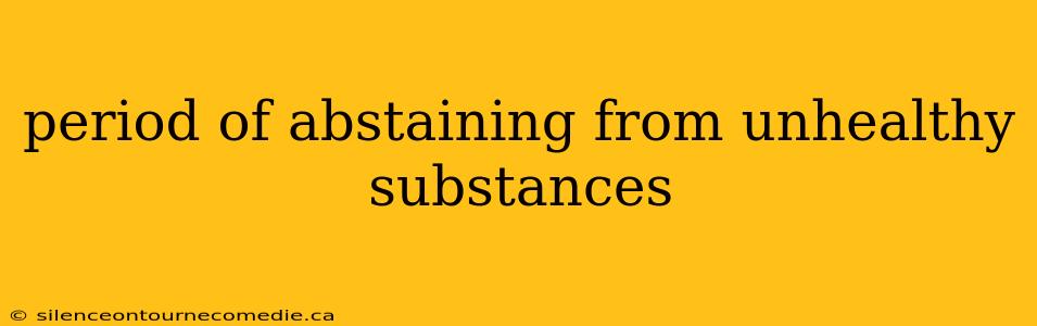 period of abstaining from unhealthy substances