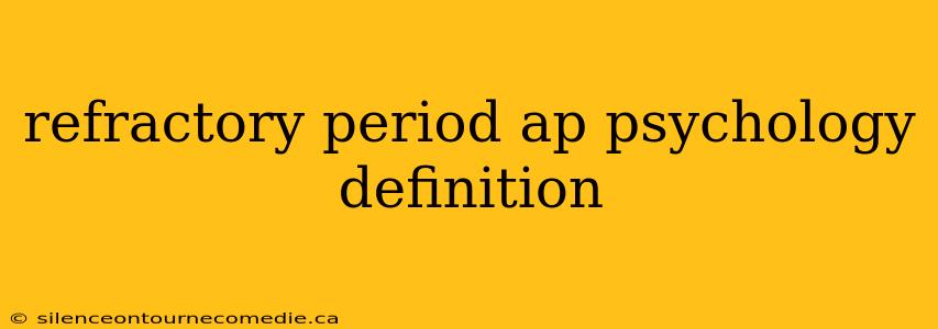 refractory period ap psychology definition