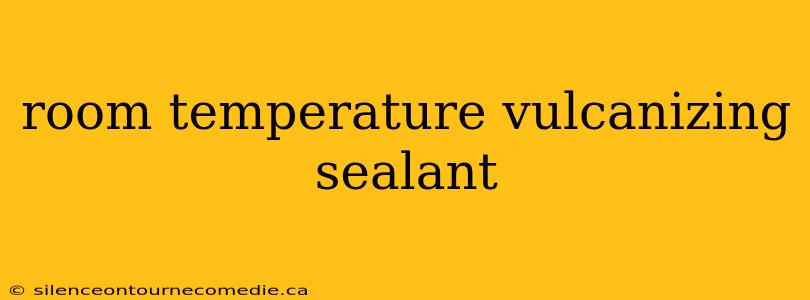 room temperature vulcanizing sealant