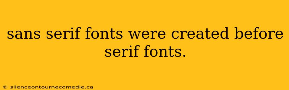 sans serif fonts were created before serif fonts.