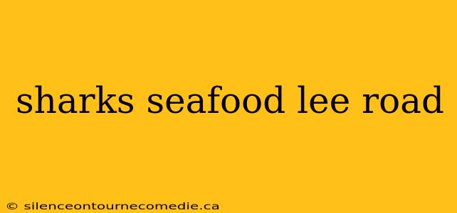 sharks seafood lee road