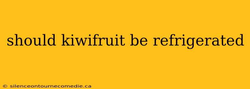 should kiwifruit be refrigerated