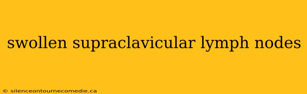 swollen supraclavicular lymph nodes