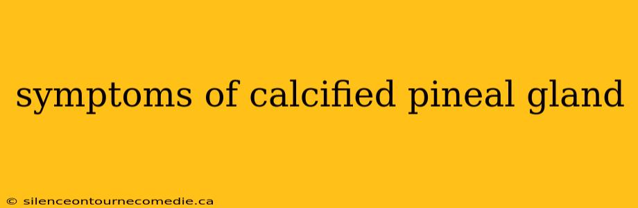 symptoms of calcified pineal gland