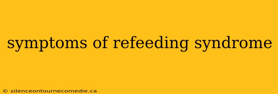 symptoms of refeeding syndrome