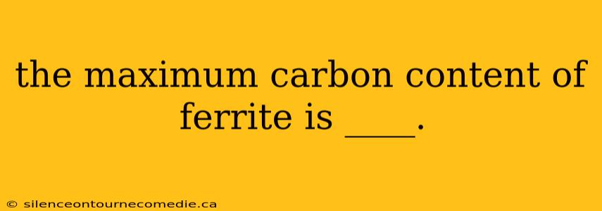 the maximum carbon content of ferrite is ____.