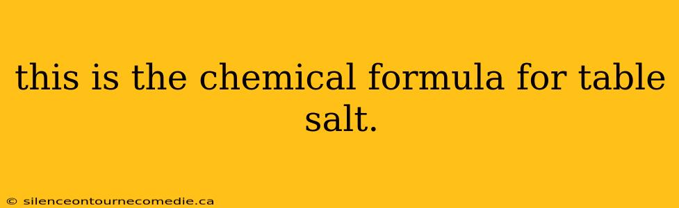 this is the chemical formula for table salt.